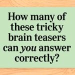 Image that reads: How many of these tricky brain teasers can you answer correctly?